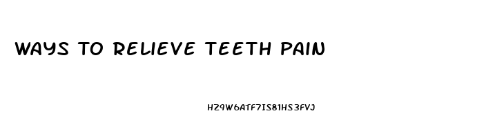 Ways To Relieve Teeth Pain