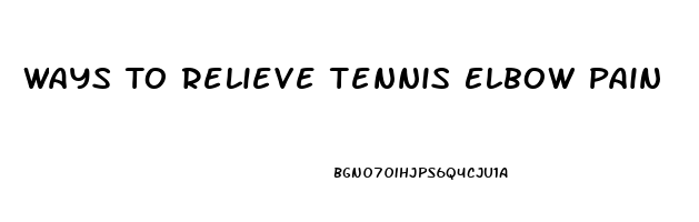 Ways To Relieve Tennis Elbow Pain