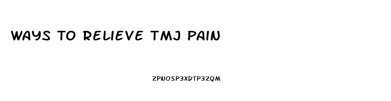 Ways To Relieve Tmj Pain