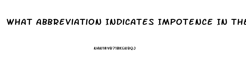 What Abbreviation Indicates Impotence In The Male