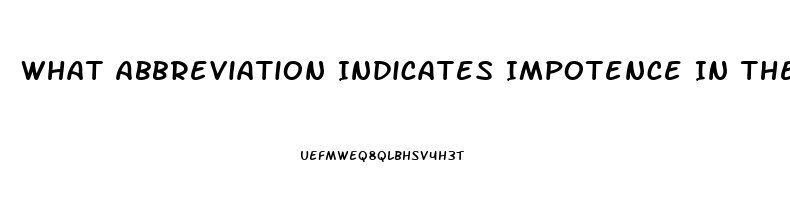 What Abbreviation Indicates Impotence In The Male