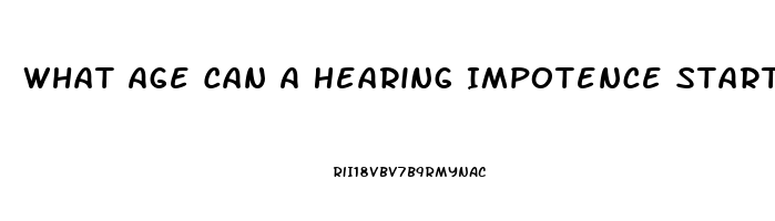 What Age Can A Hearing Impotence Start