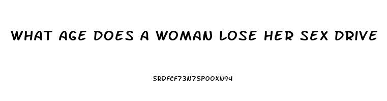 What Age Does A Woman Lose Her Sex Drive