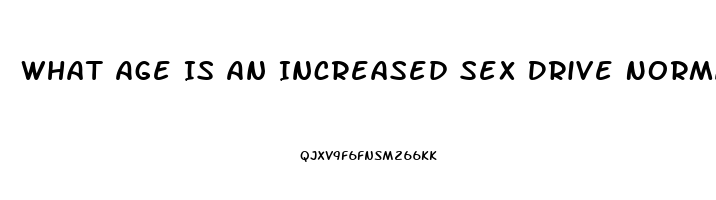 What Age Is An Increased Sex Drive Normal