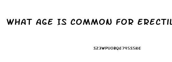 What Age Is Common For Erectile Dysfunction