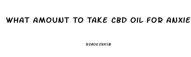 What Amount To Take Cbd Oil For Anxiety