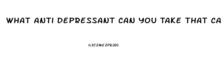 What Anti Depressant Can You Take That Causes The Fewest Problems With Your Libido And Impotence