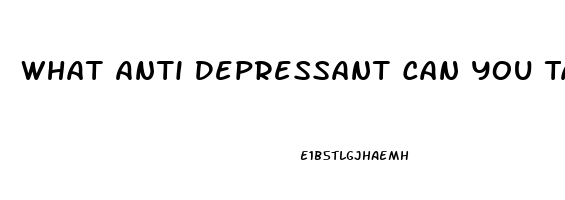 What Anti Depressant Can You Take That Causes The Fewest Problems With Your Libido And Impotence