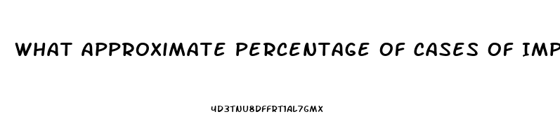 What Approximate Percentage Of Cases Of Impotence Is Caused By Psychological Factors