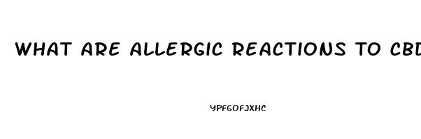 What Are Allergic Reactions To Cbd Oil