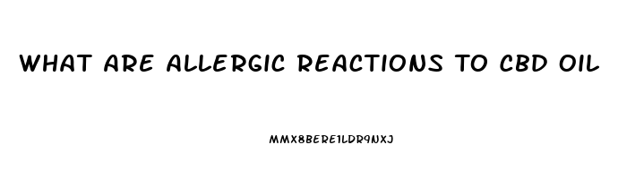 What Are Allergic Reactions To Cbd Oil