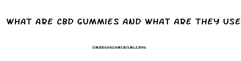 What Are Cbd Gummies And What Are They Used For