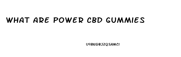 What Are Power Cbd Gummies