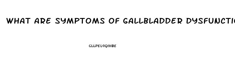 What Are Symptoms Of Gallbladder Dysfunction