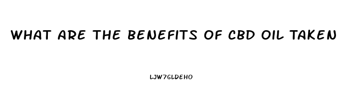 What Are The Benefits Of Cbd Oil Taken Orally