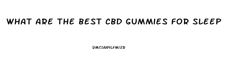 What Are The Best Cbd Gummies For Sleep