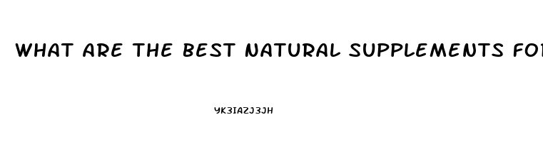 What Are The Best Natural Supplements For Erectile Dysfunction