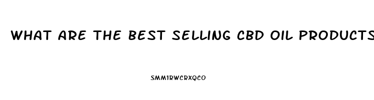 What Are The Best Selling Cbd Oil Products