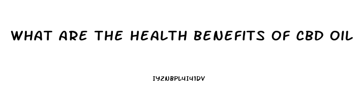 What Are The Health Benefits Of Cbd Oil