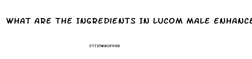 What Are The Ingredients In Lucom Male Enhancement Pill