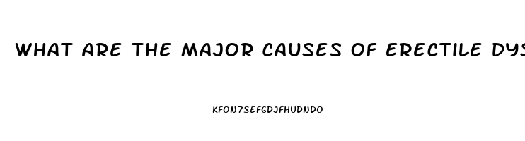 What Are The Major Causes Of Erectile Dysfunction