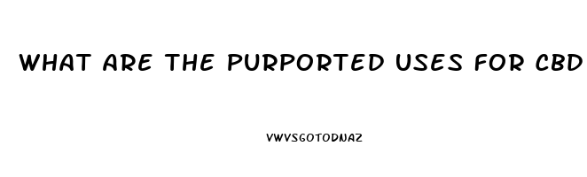 What Are The Purported Uses For Cbd Oil