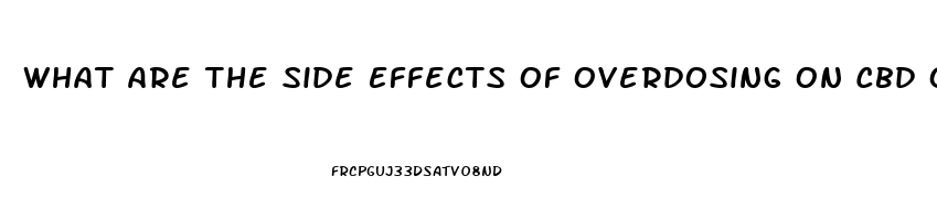 What Are The Side Effects Of Overdosing On Cbd Oil