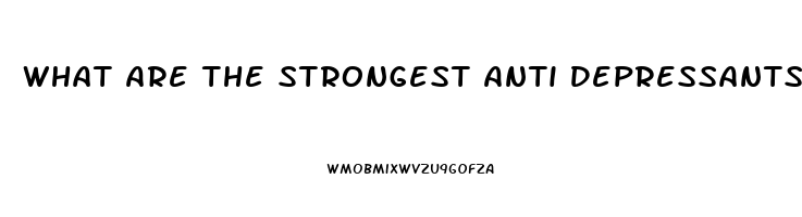 What Are The Strongest Anti Depressants