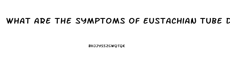 What Are The Symptoms Of Eustachian Tube Dysfunction