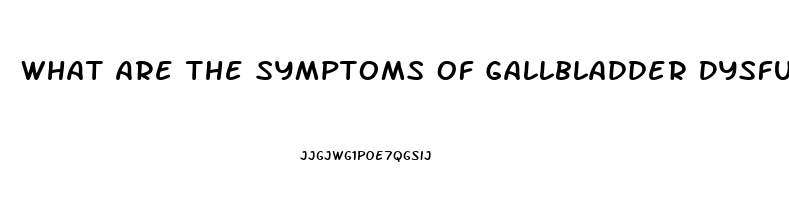 What Are The Symptoms Of Gallbladder Dysfunction