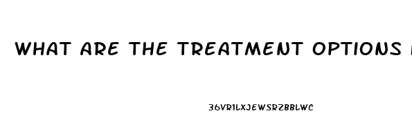 What Are The Treatment Options For Erectile Dysfunction