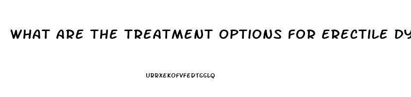 What Are The Treatment Options For Erectile Dysfunction