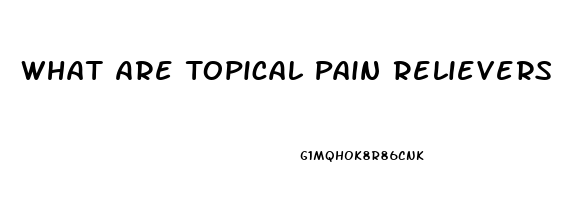 What Are Topical Pain Relievers