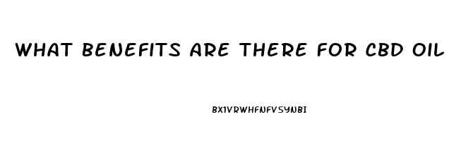 What Benefits Are There For Cbd Oil