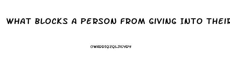 What Blocks A Person From Giving Into Their Sex Drive