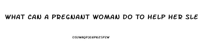 What Can A Pregnant Woman Do To Help Her Sleep