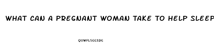 What Can A Pregnant Woman Take To Help Sleep