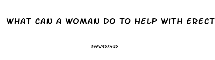 What Can A Woman Do To Help With Erectile Dysfunction