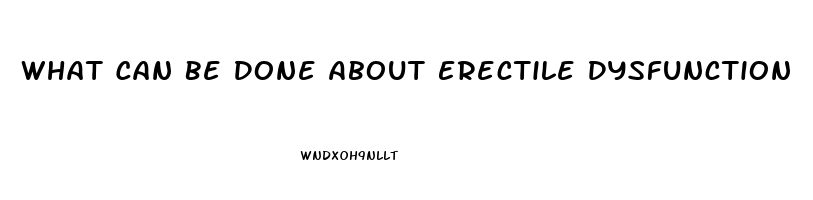 What Can Be Done About Erectile Dysfunction