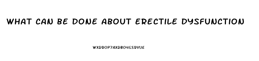 What Can Be Done About Erectile Dysfunction