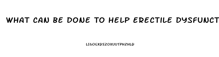 What Can Be Done To Help Erectile Dysfunction