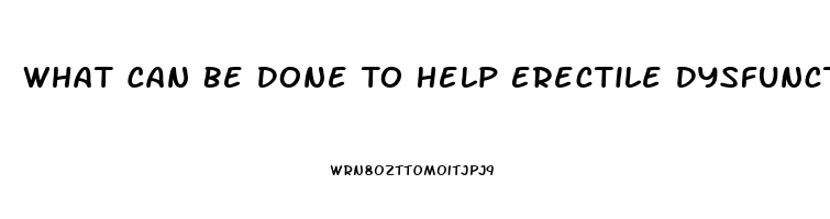 What Can Be Done To Help Erectile Dysfunction