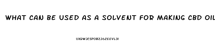 What Can Be Used As A Solvent For Making Cbd Oil