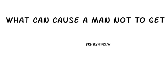 What Can Cause A Man Not To Get Hard