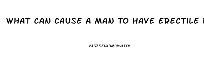 What Can Cause A Man To Have Erectile Dysfunction