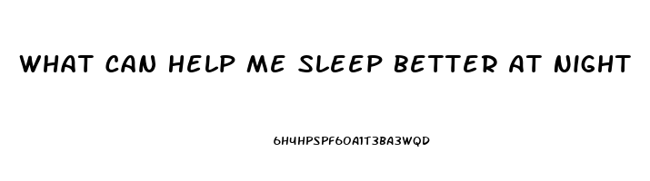 What Can Help Me Sleep Better At Night