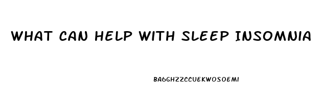 What Can Help With Sleep Insomnia