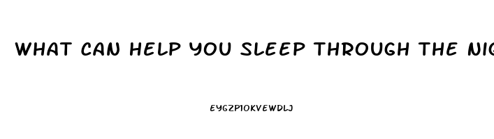 What Can Help You Sleep Through The Night