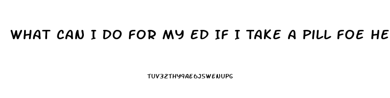 What Can I Do For My Ed If I Take A Pill Foe Heart Pain