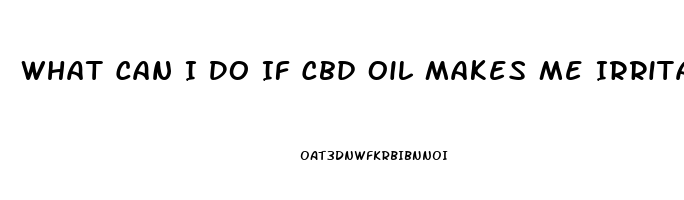 What Can I Do If Cbd Oil Makes Me Irritable